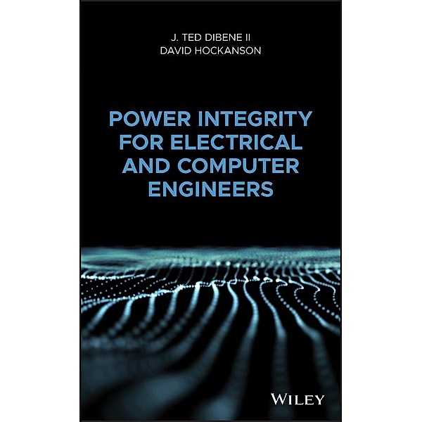 Power Integrity for Electrical and Computer Engineers, J. Ted Dibene, David Hockanson