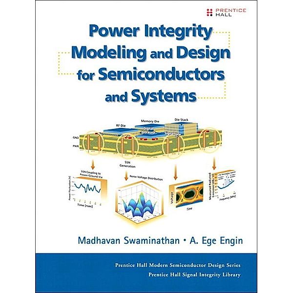 Power Integrity Modeling and Design for Semiconductors and Systems, Madhavan Swaminathan, Ege Engin