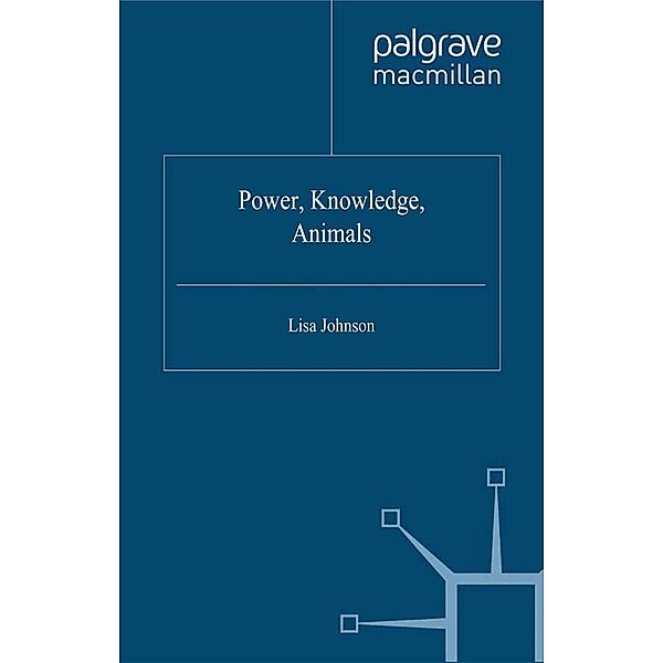 Power, Knowledge, Animals / The Palgrave Macmillan Animal Ethics Series, L. Johnson