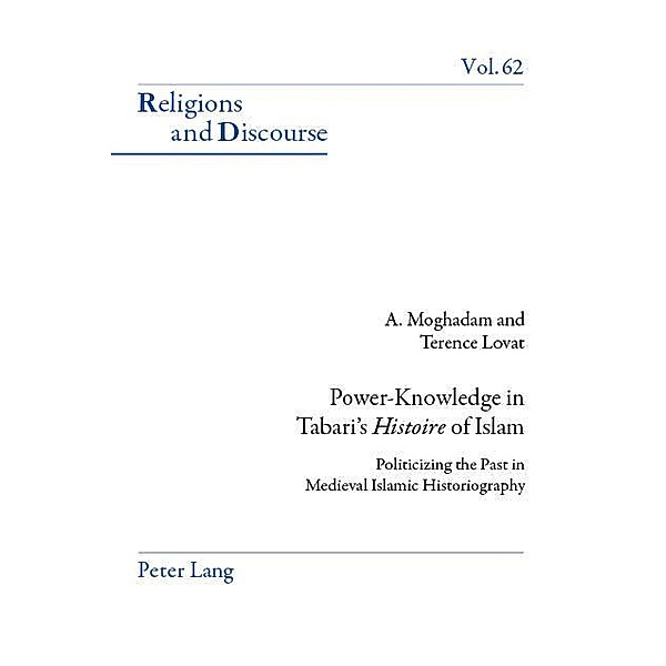 Power-Knowledge in Tabari's «Histoire» of Islam / Religions and Discourse Bd.62, Amir Moghadam, Terence Lovat