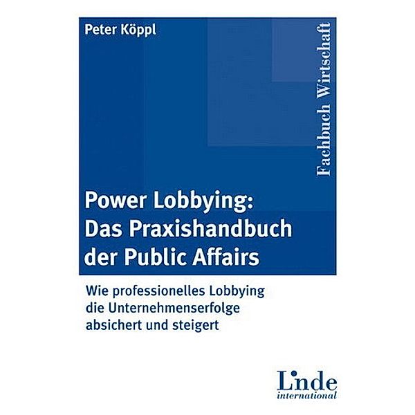 Power Lobbying: Das Praxishandbuch der Public Affairs, Peter Köppl