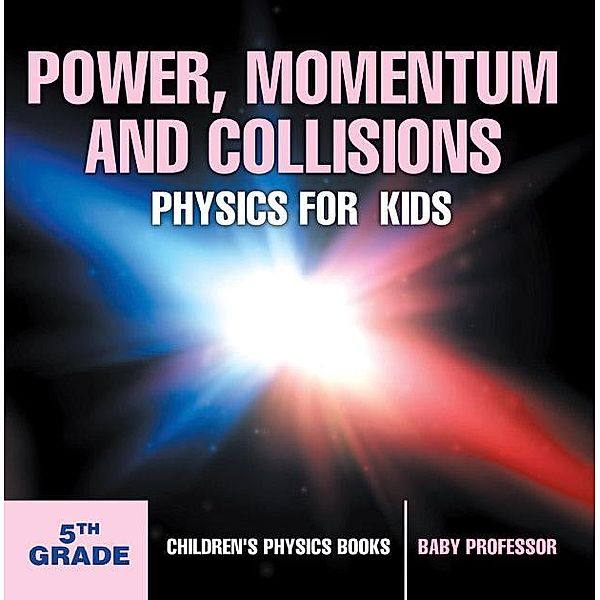 Power, Momentum and Collisions - Physics for Kids - 5th Grade | Children's Physics Books / Baby Professor, Baby