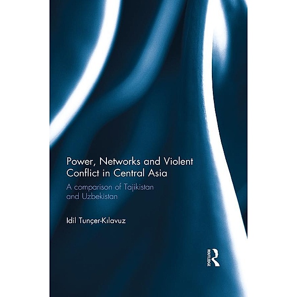 Power, Networks and Violent Conflict in Central Asia, Idil Tunçer-Kilavuz