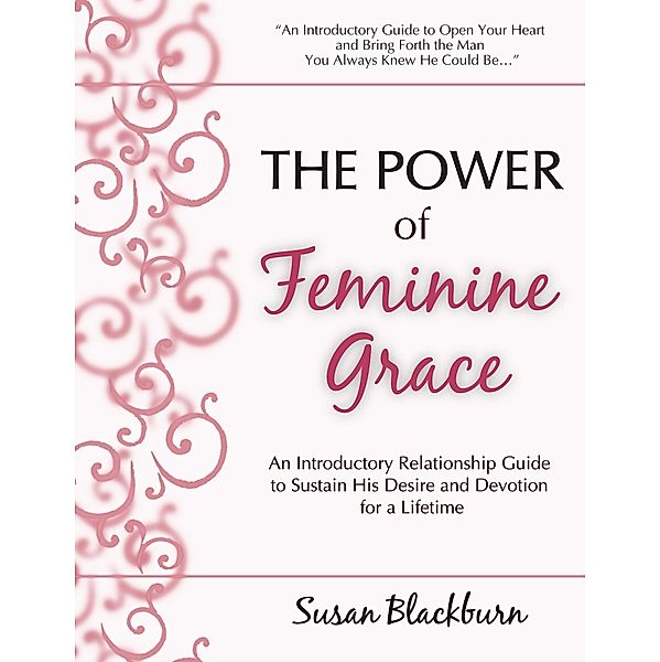 Power of Feminine Grace: An Introductory Relationship Guide to Sustain His Devotion and Desire for a Lifetime, Susan Blackburn