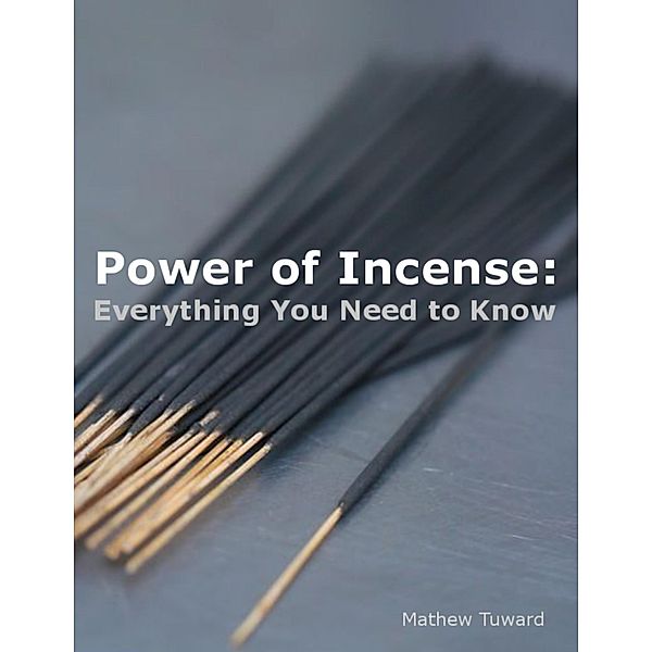 Power of Incense: Everything You Need to Know, Mathew Tuward