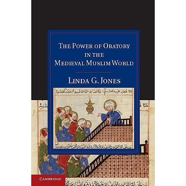 Power of Oratory in the Medieval Muslim World / Cambridge Studies in Islamic Civilization, Linda G. Jones