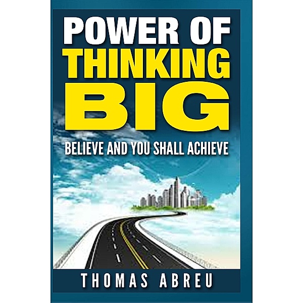 Power of Thinking Big - Believe and You Shall Achieve, Thomas Abreu