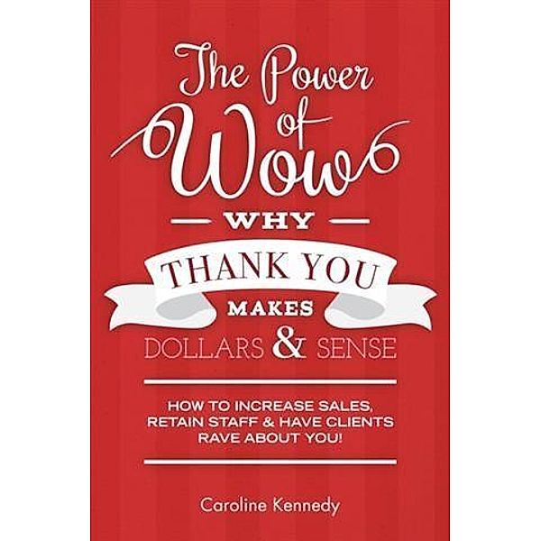 Power of Wow! Why Thank You Makes Dollars & Sense, Caroline Kennedy