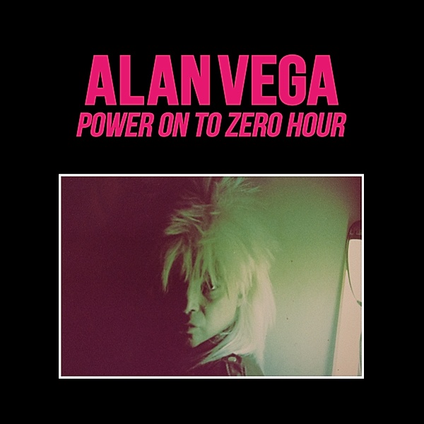 Power On To Zero Hour, Alan Vega