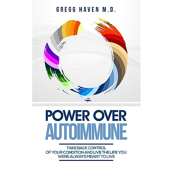 Power Over Autoimmune: Take Back Control of Your Condition and Live the Life You Were Always Meant to Live, Gregg Haven