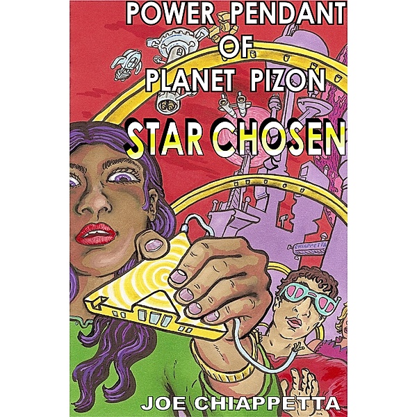 Power Pendant Of Planet Pizon: A Star Chosen Sci-Fi Novelette / Joe Chiappetta, Joe Chiappetta