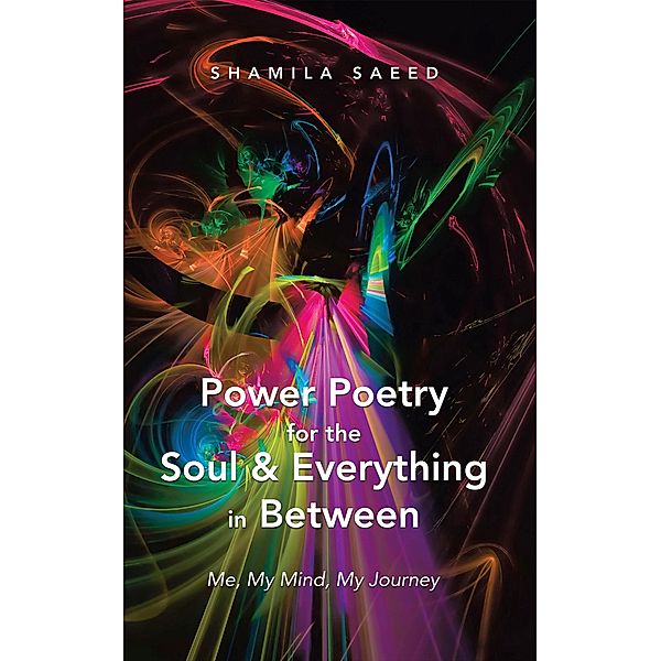 Power Poetry for the Soul & Everything in Between, Shamila Saeed