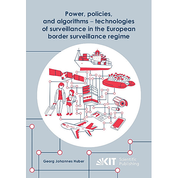 Power, policies, and algorithms - technologies of surveillance in the European border surveillance regime, Georg Johannes Huber