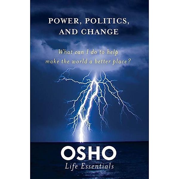 Power, Politics, and Change / Osho Life Essentials, Osho