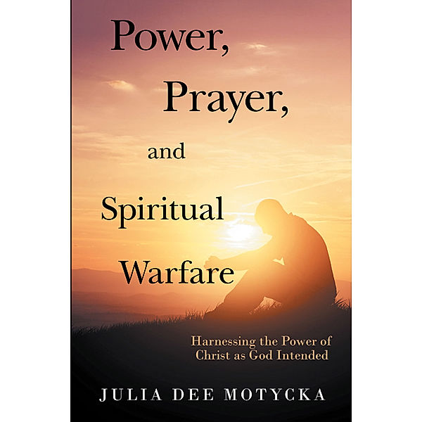 Power, Prayer, and Spiritual Warfare, Julia Dee Motycka