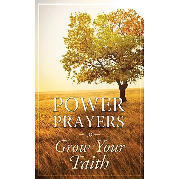 Power Prayers to Grow Your Faith, Compiled by Barbour Staff