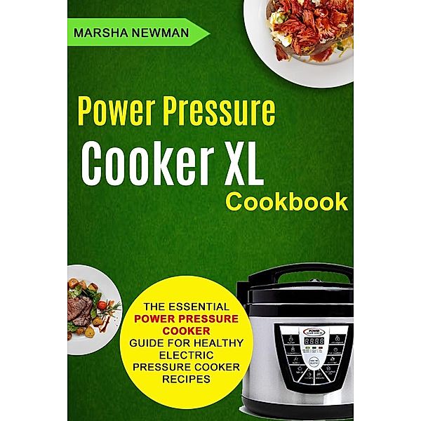 Power Pressure Cooker XL Cookbook: The Essential Power Pressure Cooker Guide For Healthy Electric Pressure Cooker Recipes, Marsha Newman