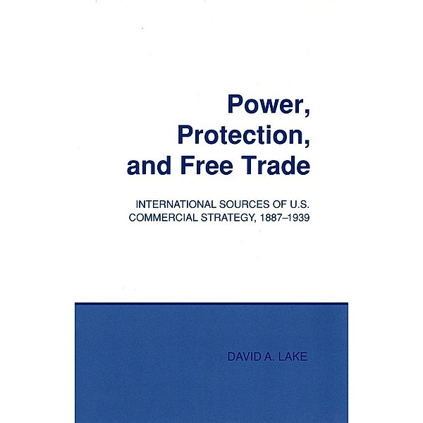 Power, Protection, and Free Trade / Cornell Studies in Political Economy, David A. Lake