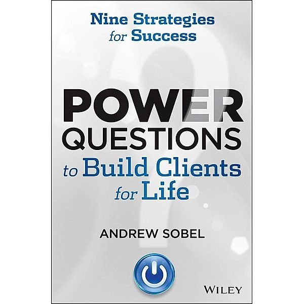 Power Questions to Build Clients for Life, Andrew Sobel