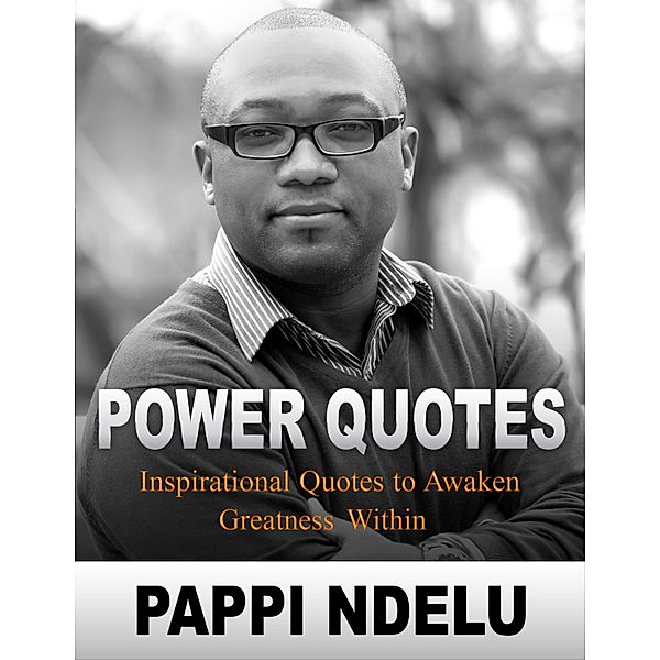 Power Quotes - Inspirational Quotes to Awaken Greatness Within, Pappi Ndelu