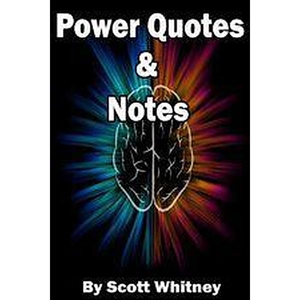 Power Quotes & Notes (1 of a few I am writing, #1) / 1 of a few I am writing, Scott Whitney