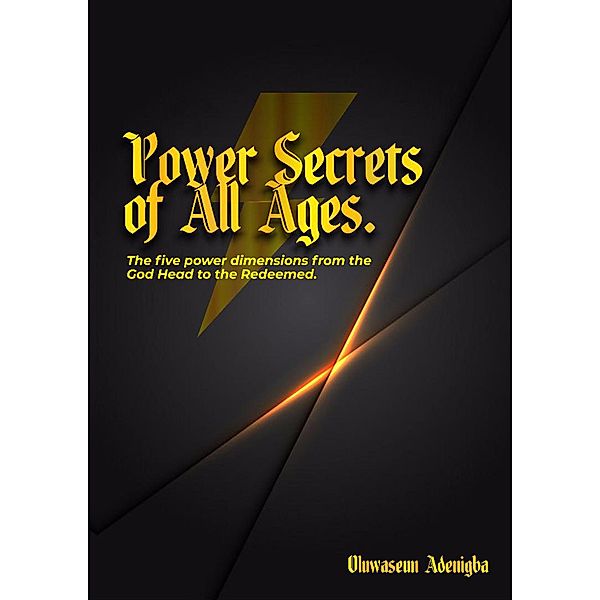 Power Series: Power Secrets of all Ages: The Five Power Dimensions from the Godhead to the Redeemed (Power Series, #1), Oluwaseun Adenigba