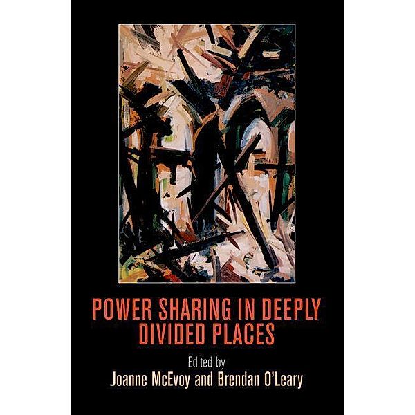 Power Sharing in Deeply Divided Places / National and Ethnic Conflict in the 21st Century