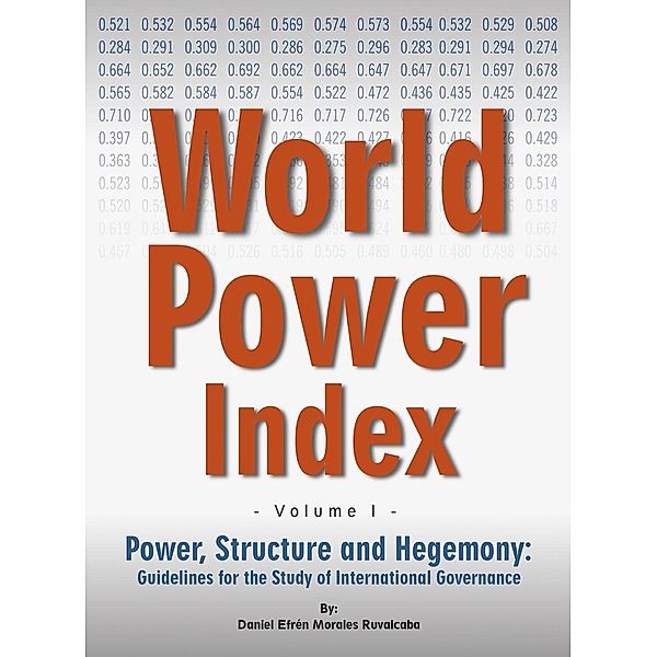 Power, Structure and Hegemony.  Volume I: World Power Index, Daniel Morales Ruvalcaba