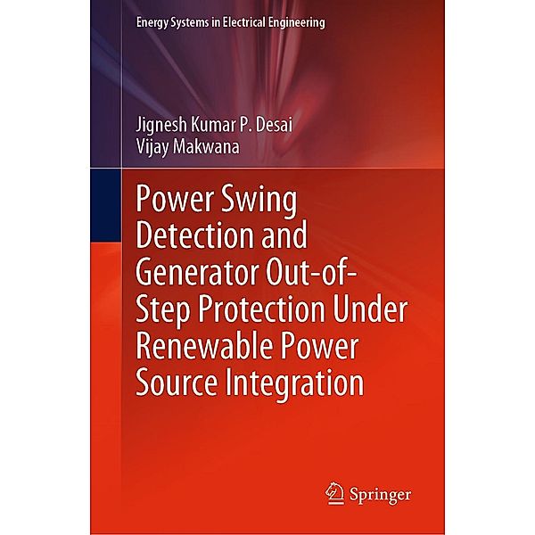 Power Swing Detection and Generator Out-of-Step Protection Under Renewable Power Source Integration / Energy Systems in Electrical Engineering, Jignesh Kumar P. Desai, Vijay Makwana