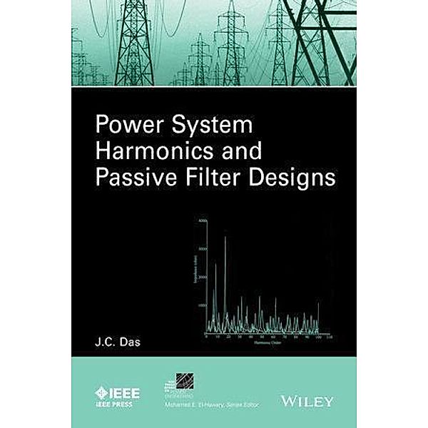 Power System Harmonics and Passive Filter Designs / IEEE Series on Power Engineering, J. C. Das