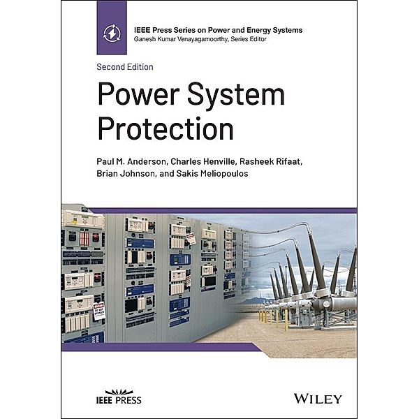 Power System Protection / IEEE Series on Power Engineering, Paul M. Anderson, Charles F. Henville, Rasheek Rifaat, Brian Johnson, Sakis Meliopoulos