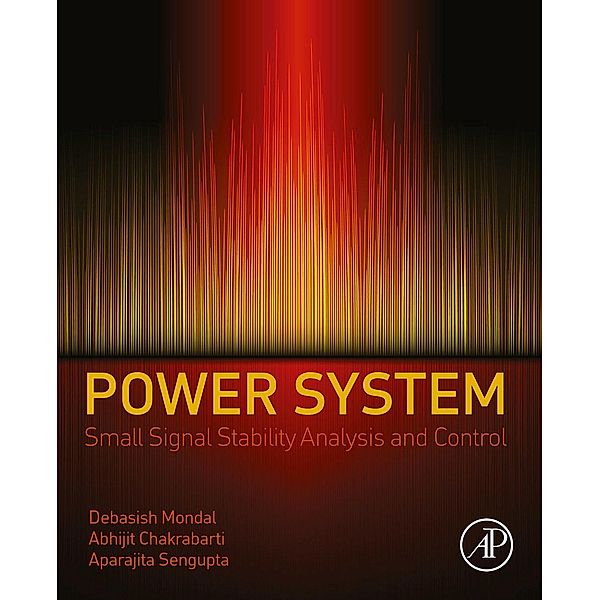 Power System Small Signal Stability Analysis and Control, Debasish Mondal, Abhijit Chakrabarti, Aparajita Sengupta