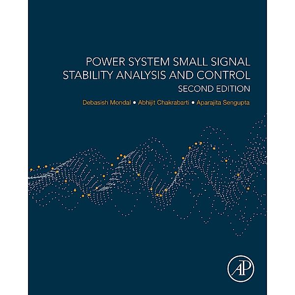 Power System Small Signal Stability Analysis and Control, Debasish Mondal, Abhijit Chakrabarti, Aparajita Sengupta