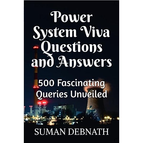 Power System Viva Questions and Answers: 500 Fascinating Queries Unveiled, Suman Debnath