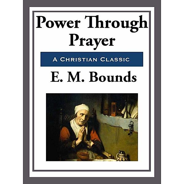 Power Through Prayer, E. M. Bounds