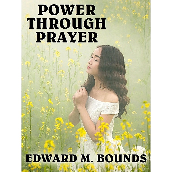 Power Through Prayer, Edward M Bounds