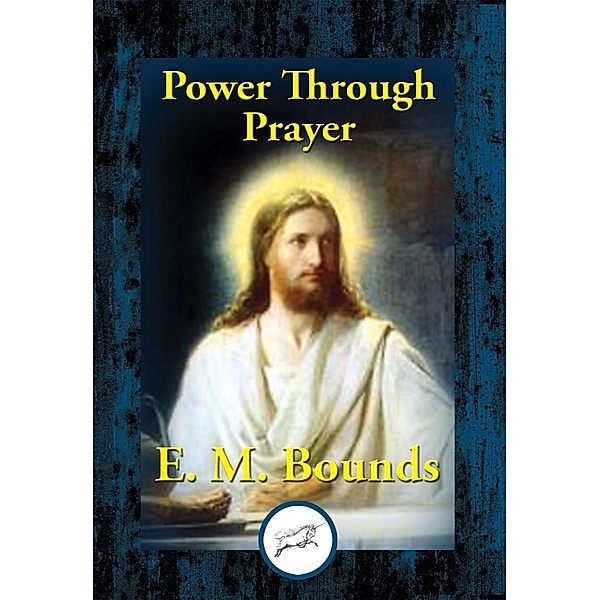 Power Through Prayer / Dancing Unicorn Books, E. M. Bounds