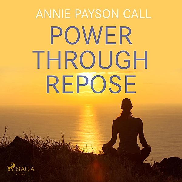 Power Through Repose (Unabridged), Annie Payson Call