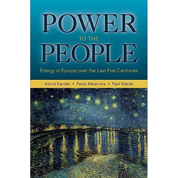 Power to the People: Energy in Europe Over the Last Five Centuries, Astrid Kander, Paolo Malanima, Paul Warde