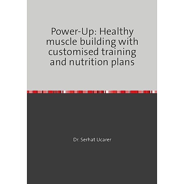 Power-Up: Healthy muscle building with  customised training and nutrition plans, Serhat Ucarer