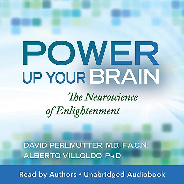 Power Up Your Brain, David Perlmutter M.D., Alberto Villoldo Ph.D.