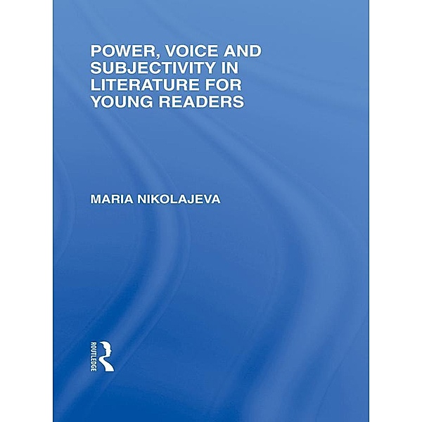 Power, Voice and Subjectivity in Literature for Young Readers, Maria Nikolajeva