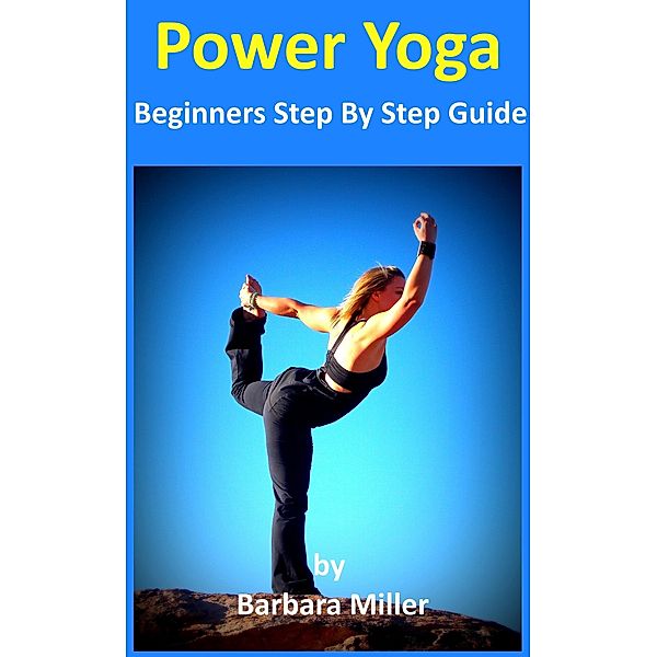 Power Yoga - Beginners Step By Step Guide, Barbara Miller