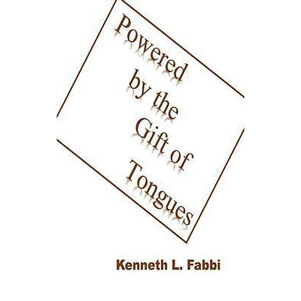 Powered by the Gift of Tongues, Kenneth L Fabbi