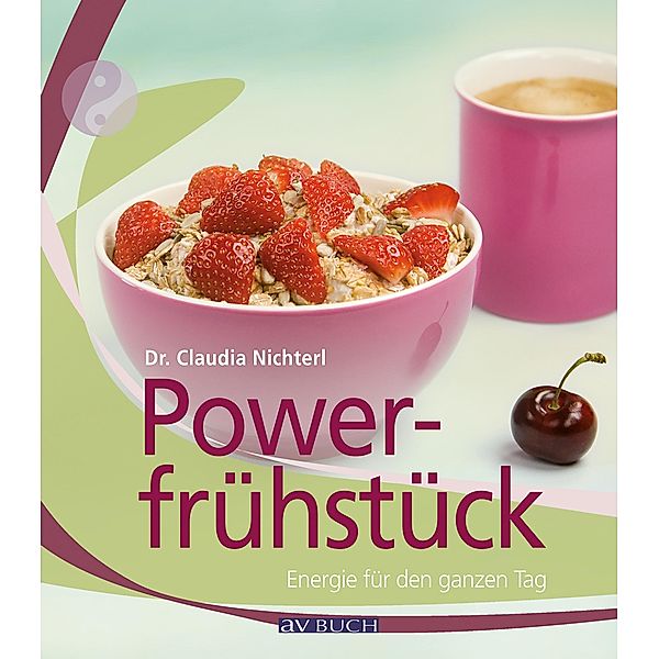 Powerfrühstück / Kochen und Gesundheit, Claudia Nichterl