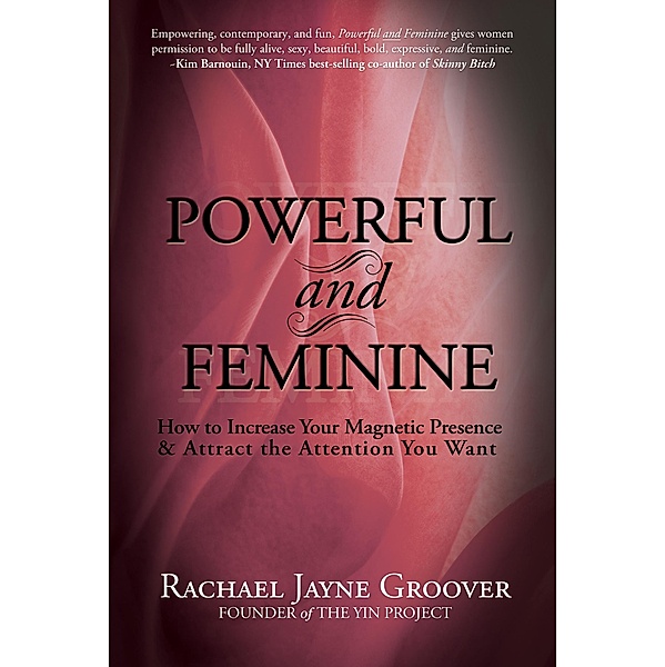 Powerful and Feminine: How to Increase Your Magnetic Presence & Attract the Attention You Want / Rachael Jayne Groover, Rachael Jayne Groover