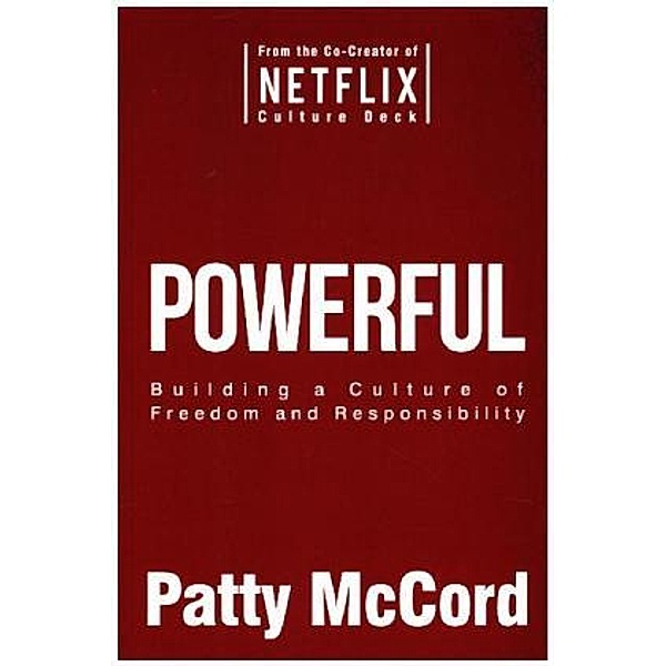 Powerful: Building a Culture of Freedom and Responsibility, Patty McCord