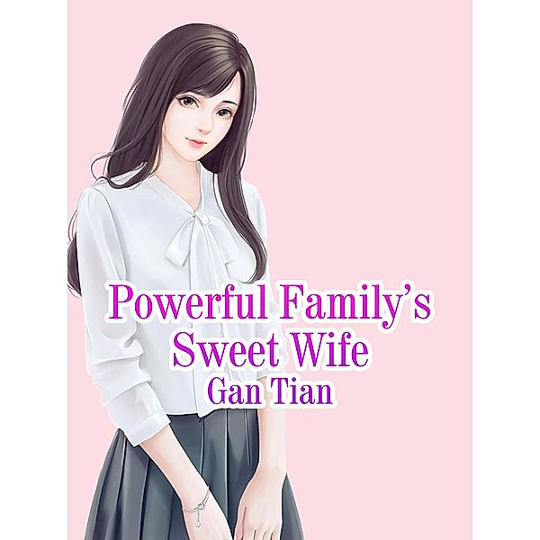 Powerful Family's Sweet Wife / Funstory, Gan Tian