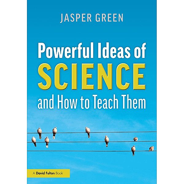 Powerful Ideas of Science and How to Teach Them, Jasper Green