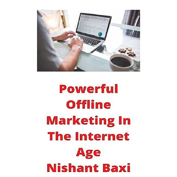 Powerful Offline Marketing In The Internet Age, Nishant Baxi
